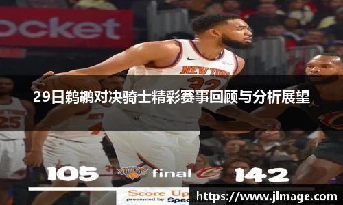29日鹈鹕对决骑士精彩赛事回顾与分析展望