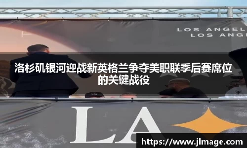 洛杉矶银河迎战新英格兰争夺美职联季后赛席位的关键战役