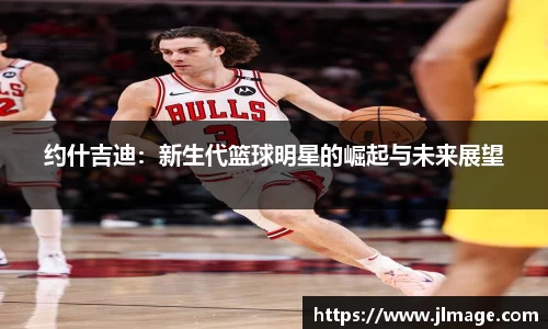 约什吉迪：新生代篮球明星的崛起与未来展望