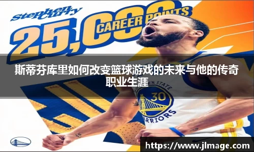斯蒂芬库里如何改变篮球游戏的未来与他的传奇职业生涯