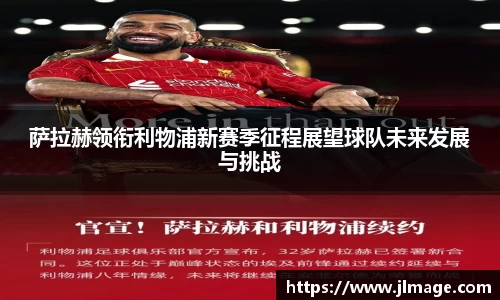 萨拉赫领衔利物浦新赛季征程展望球队未来发展与挑战